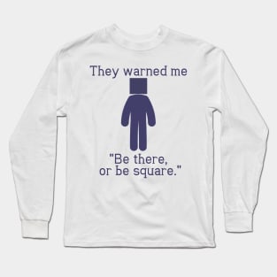 Be There or Be Square (Dark, No Background) Long Sleeve T-Shirt